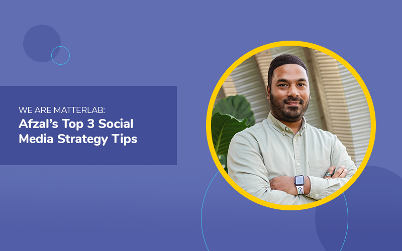 We Are Matterlab: Afzal’s Top 3 Social Media Strategy Tips