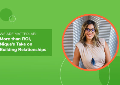 We Are Matterlab: More than ROI, Nique’s Take on Building Professional Relationships
